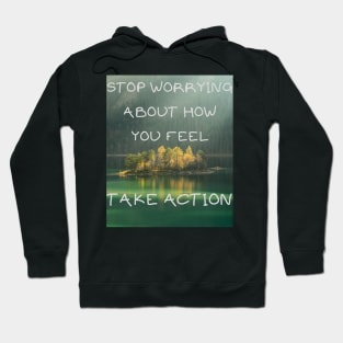 Stop worrying about how you feel take action Hoodie